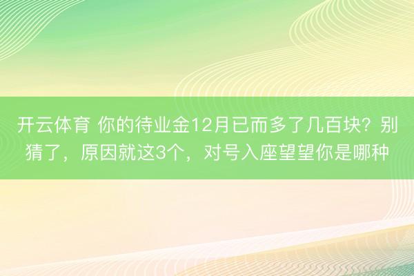 开云体育 你的待业金12月已而多了几百块？别猜了，原因就这3个，对号入座望望你是哪种