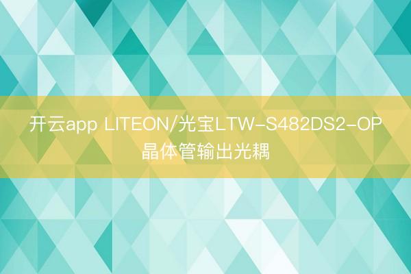 开云app LITEON/光宝LTW-S482DS2-OP晶体管输出光耦