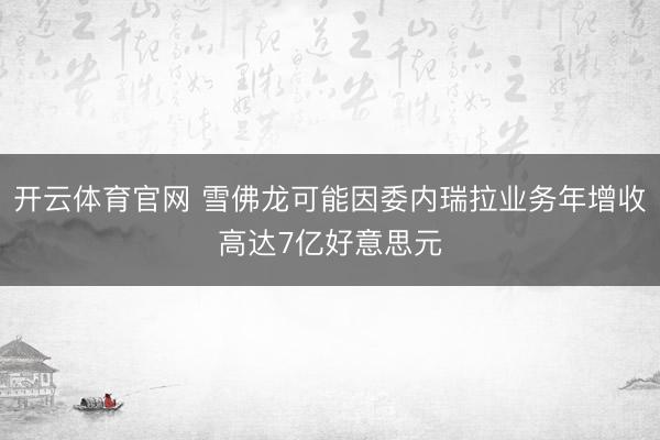 开云体育官网 雪佛龙可能因委内瑞拉业务年增收高达7亿好意思元