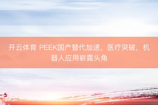 开云体育 PEEK国产替代加速,医疗突破,机器人应用崭露头角