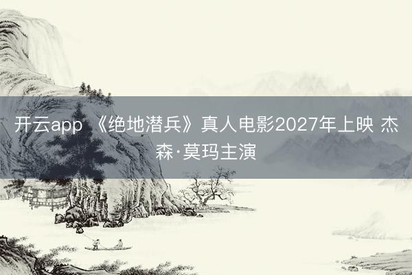 开云app 《绝地潜兵》真人电影2027年上映 杰森·莫玛主演
