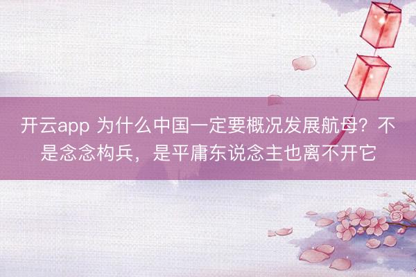 开云app 为什么中国一定要概况发展航母？不是念念构兵，是平庸东说念主也离不开它