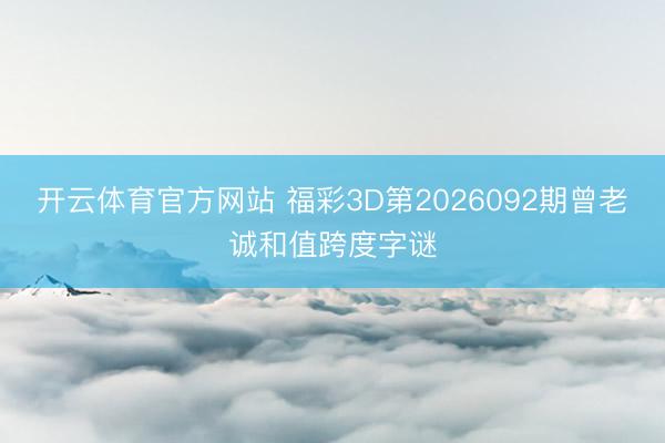 开云体育官方网站 福彩3D第2026092期曾老诚和值跨度字谜