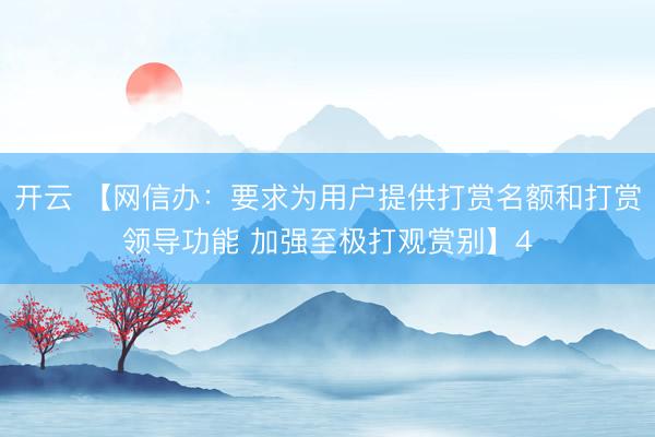 开云 【网信办:要求为用户提供打赏名额和打赏领导功能 加强至极打观赏别】4