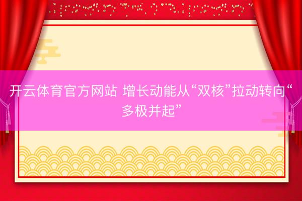 开云体育官方网站 增长动能从“双核”拉动转向“多极并起”