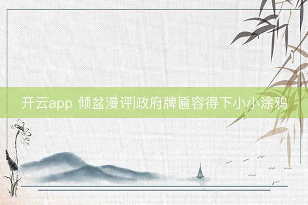 开云app 倾盆漫评|政府牌匾容得下小小涂鸦