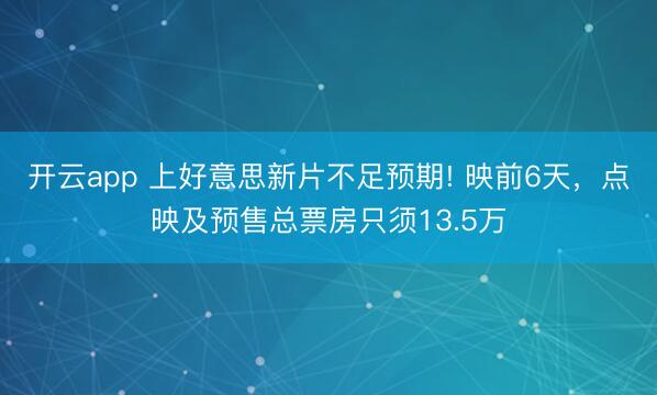 开云app 上好意思新片不足预期! 映前6天，点映及预售总票房只须13.5万