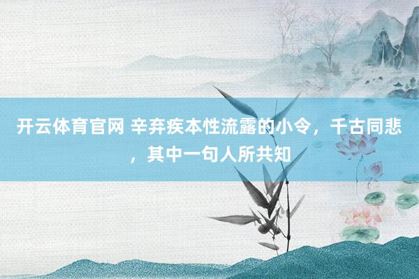 开云体育官网 辛弃疾本性流露的小令，千古同悲，其中一句人所共知