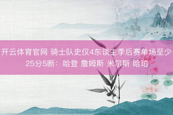 开云体育官网 骑士队史仅4东谈主季后赛单场至少25分5断：哈登 詹姆斯 米尔斯 哈珀