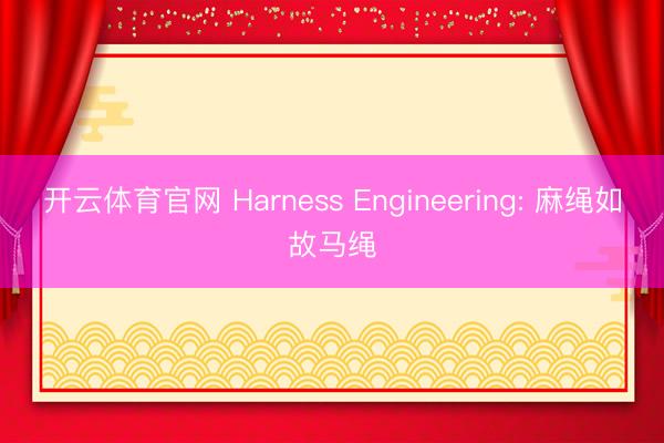 开云体育官网 Harness Engineering: 麻绳如故马绳