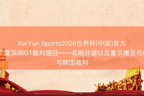 KaiYun Sports2026世界杯(中国)官方网站 ：广厦深圳G1裁判细目——名哨孙健以及塞尔维亚与韩国裁判