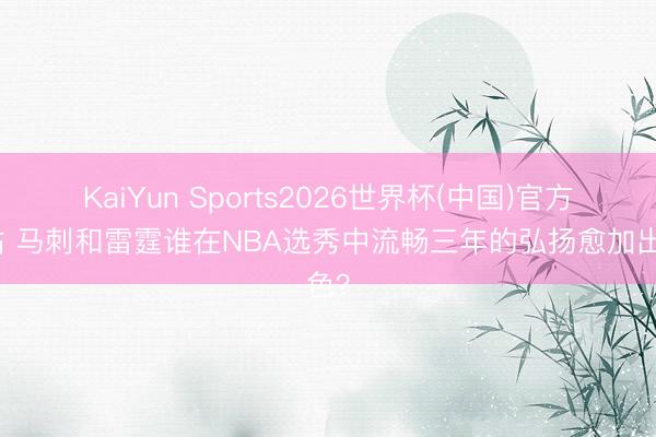KaiYun Sports2026世界杯(中国)官方网站 马刺和雷霆谁在NBA选秀中流畅三年的弘扬愈加出色？