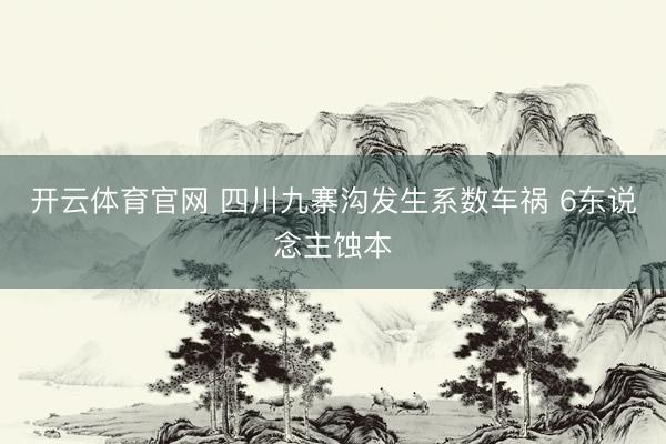 开云体育官网 四川九寨沟发生系数车祸 6东说念主蚀本