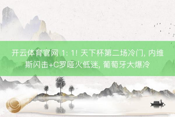 开云体育官网 1: 1! 天下杯第二场冷门， 内维斯闪击+C罗哑火低迷， 葡萄牙大爆冷
